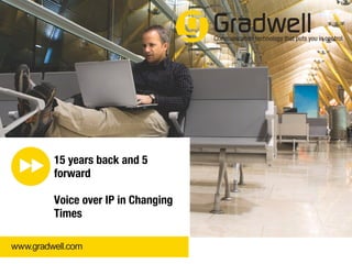 www.gradwell.com | 01225 800 800 | info@gradwell.com
15 years back and 5
forward
Voice over IP in Changing
Times
 