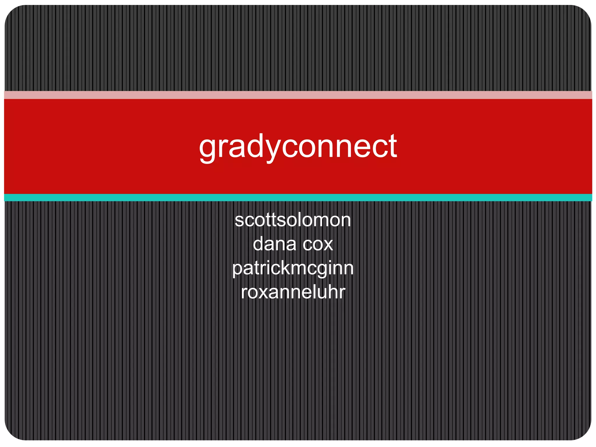 gradyconnect
scottsolomon
dana cox
patrickmcginn
roxanneluhr