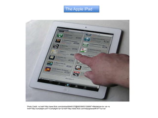 The Apple iPad
Photo Credit: <a href="http://www.flickr.com/photos/60445127@N02/5653133695/">Mediakirja</a> via <a
href="http://compfight.com">Compfight</a><a href="http://www.flickr.com/help/general/#147">cc</a>
 