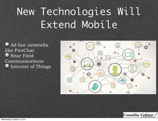 New Technologies Will 
Extend Mobile 
Ad hoc networks 
like FireChat 
Near Field 
Communications 
Internet of Things 
Wednesday, October 8, 2014 
 