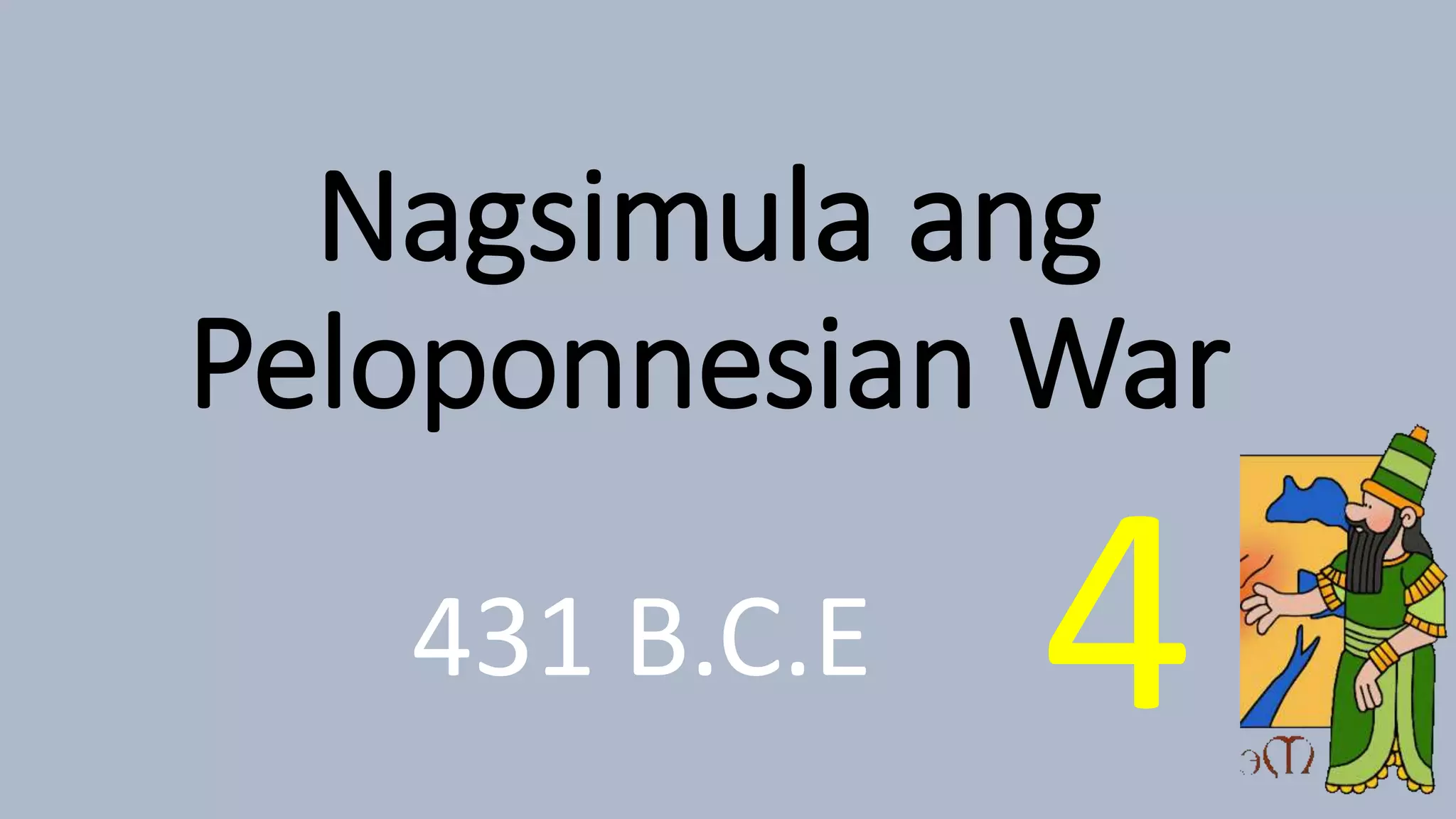 Nagsimula ang
Peloponnesian War
431 B.C.E 4
 