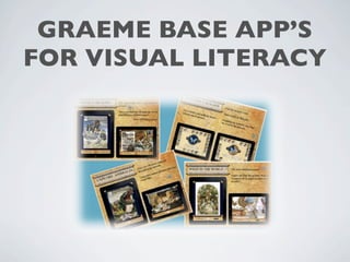 GRAEME BASE APP’S
FOR VISUAL LITERACY
 