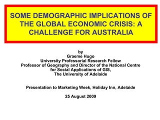 SOME DEMOGRAPHIC IMPLICATIONS OF THE GLOBAL ECONOMIC CRISIS: A CHALLENGE FOR AUSTRALIA ,[object Object],[object Object],[object Object],[object Object],[object Object],[object Object],[object Object],[object Object]