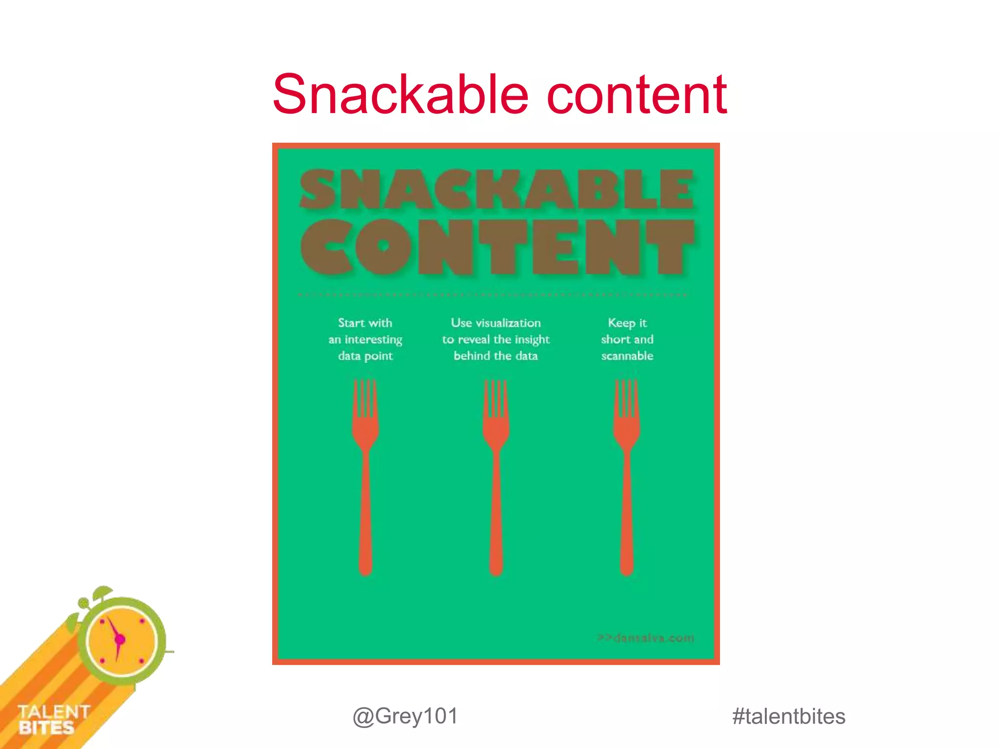 #talentbites 
Snackable content 
@Grey101 
 