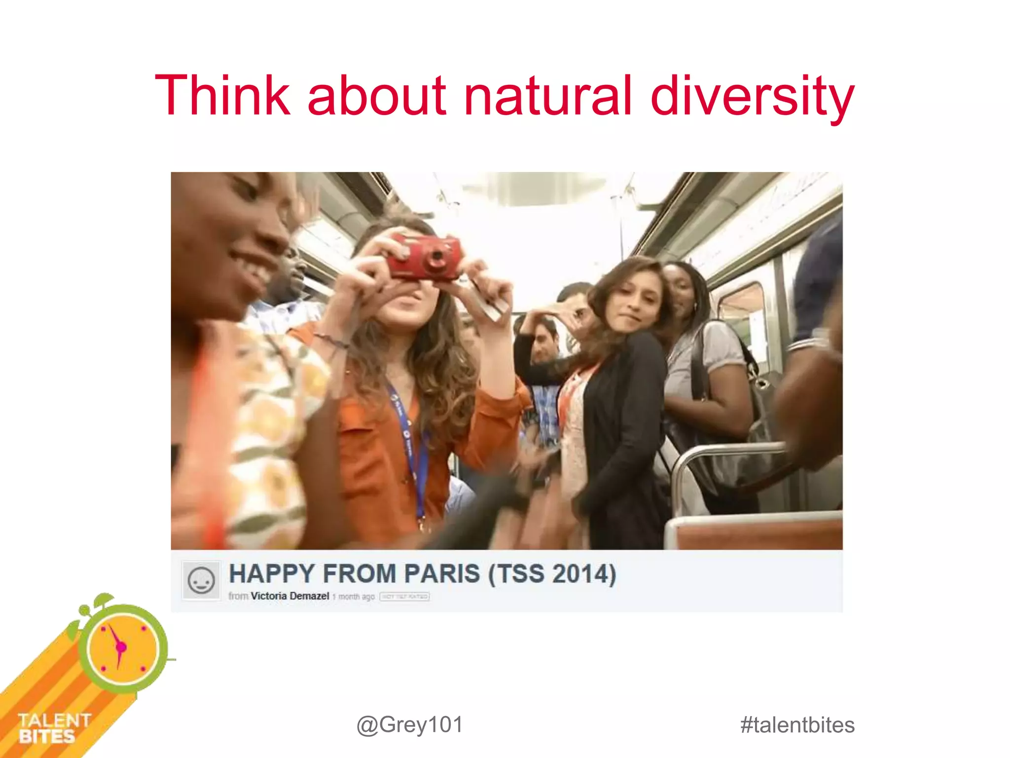 Think about natural diversity 
#talentbites 
@Grey101 
 