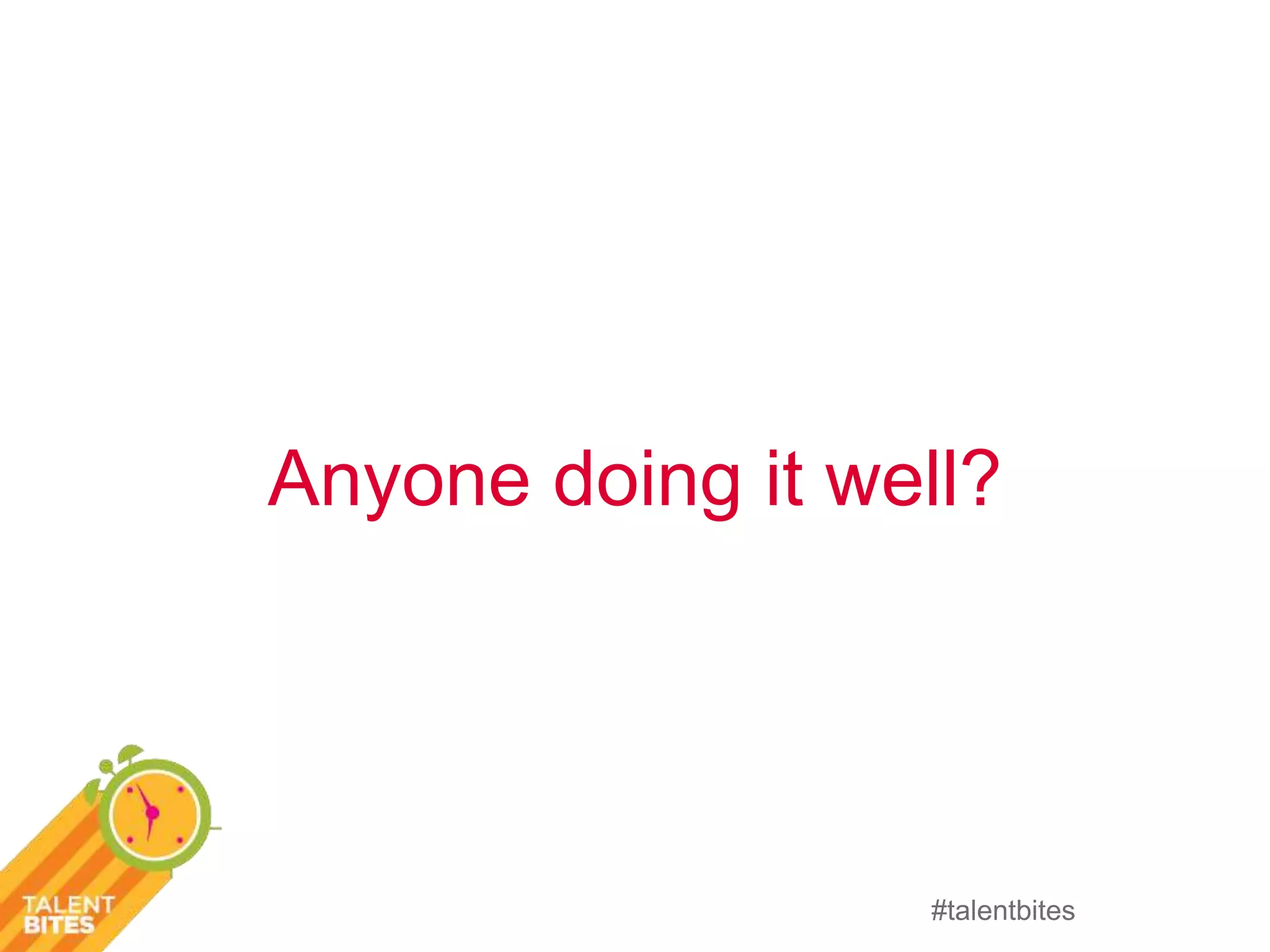 Anyone doing it well? 
#talentbites 
 