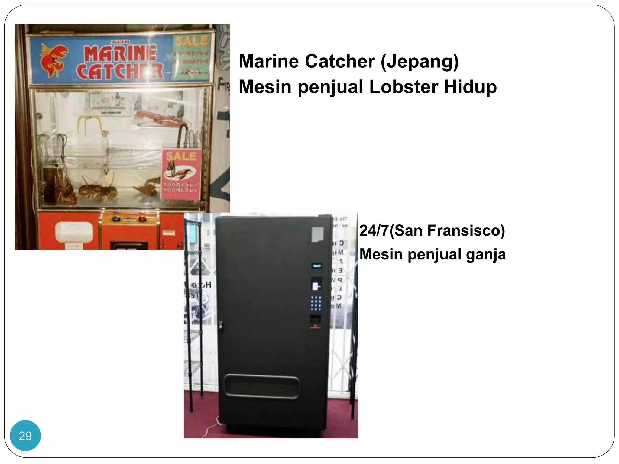 29
Marine Catcher (Jepang)
Mesin penjual Lobster Hidup
24/7(San Fransisco)
Mesin penjual ganja
 