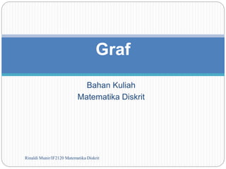 Bahan Kuliah
Matematika Diskrit
Rinaldi Munir/IF2120 Matematika Diskrit
1
Graf
 