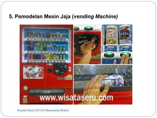 5. Pemodelan Mesin Jaja (vending Machine) 
Rinaldi Munir/17 IF2120 Matematika Diskrit 
 