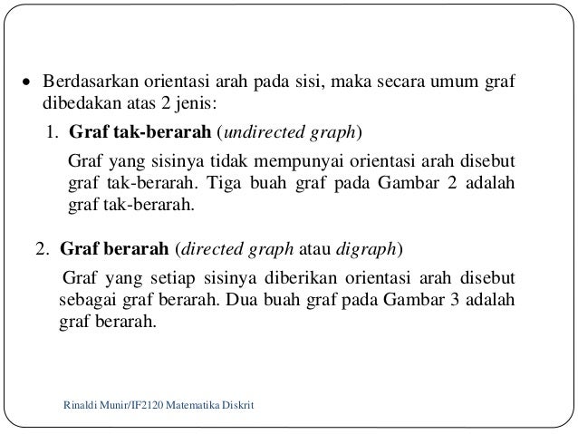  Berdasarkan orientasi arah pada sisi, maka secara umum graf 
dibedakan atas 2 jenis: 
1. Graf tak-berarah (undirected g...
