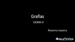 Grafías
EXANI-II
Roxanna Layseca
 