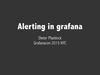 Alerting in grafana
Dieter Plaetinck
Grafanacon 2015 NYC
 