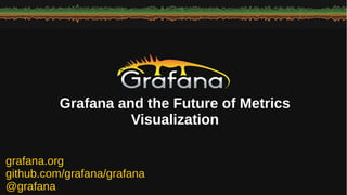 grafana.org
github.com/grafana/grafana
@grafana
Grafana and the Future of Metrics
Visualization
 