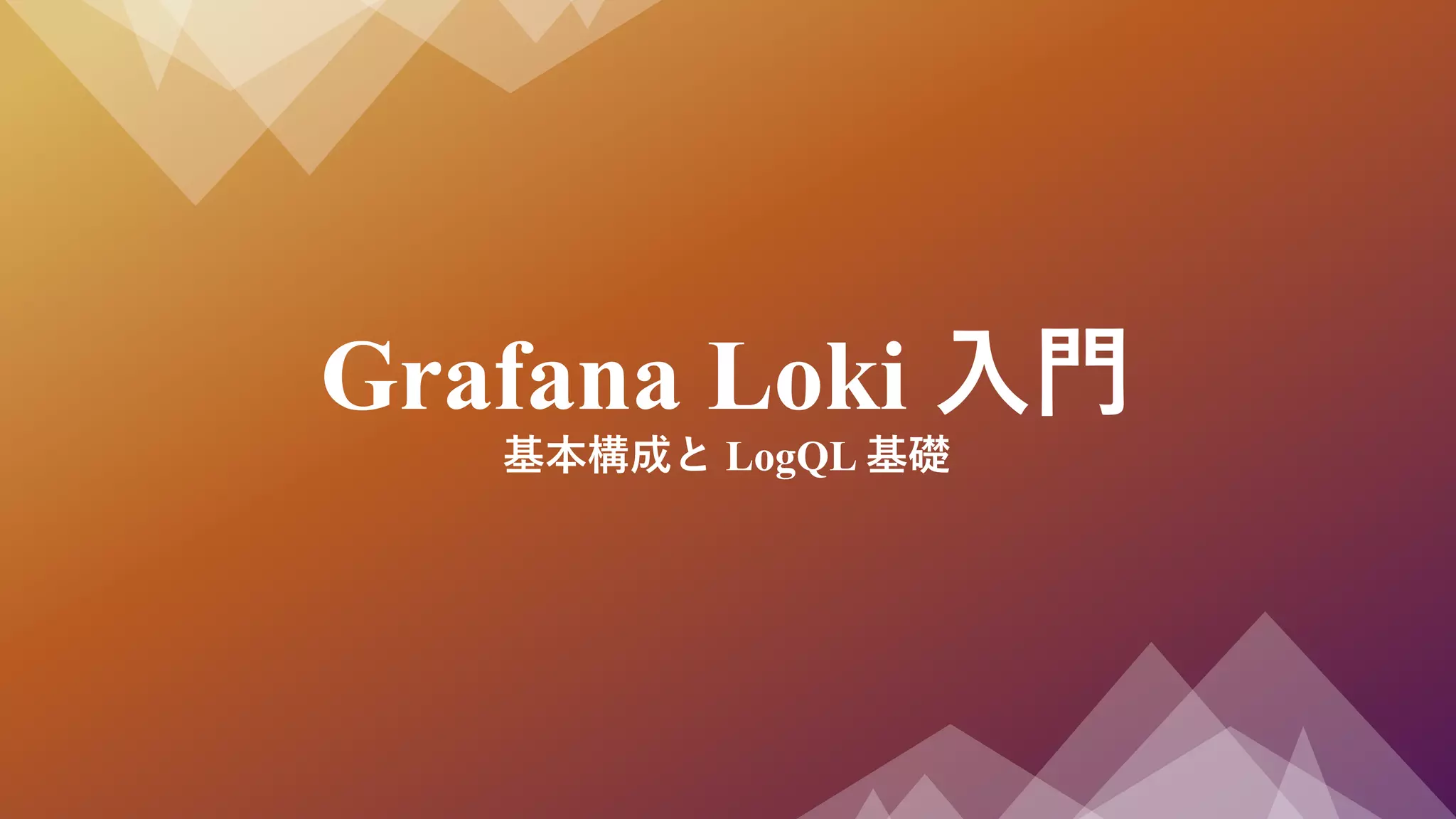 Grafana Loki 入門
基本構成と LogQL 基礎
 