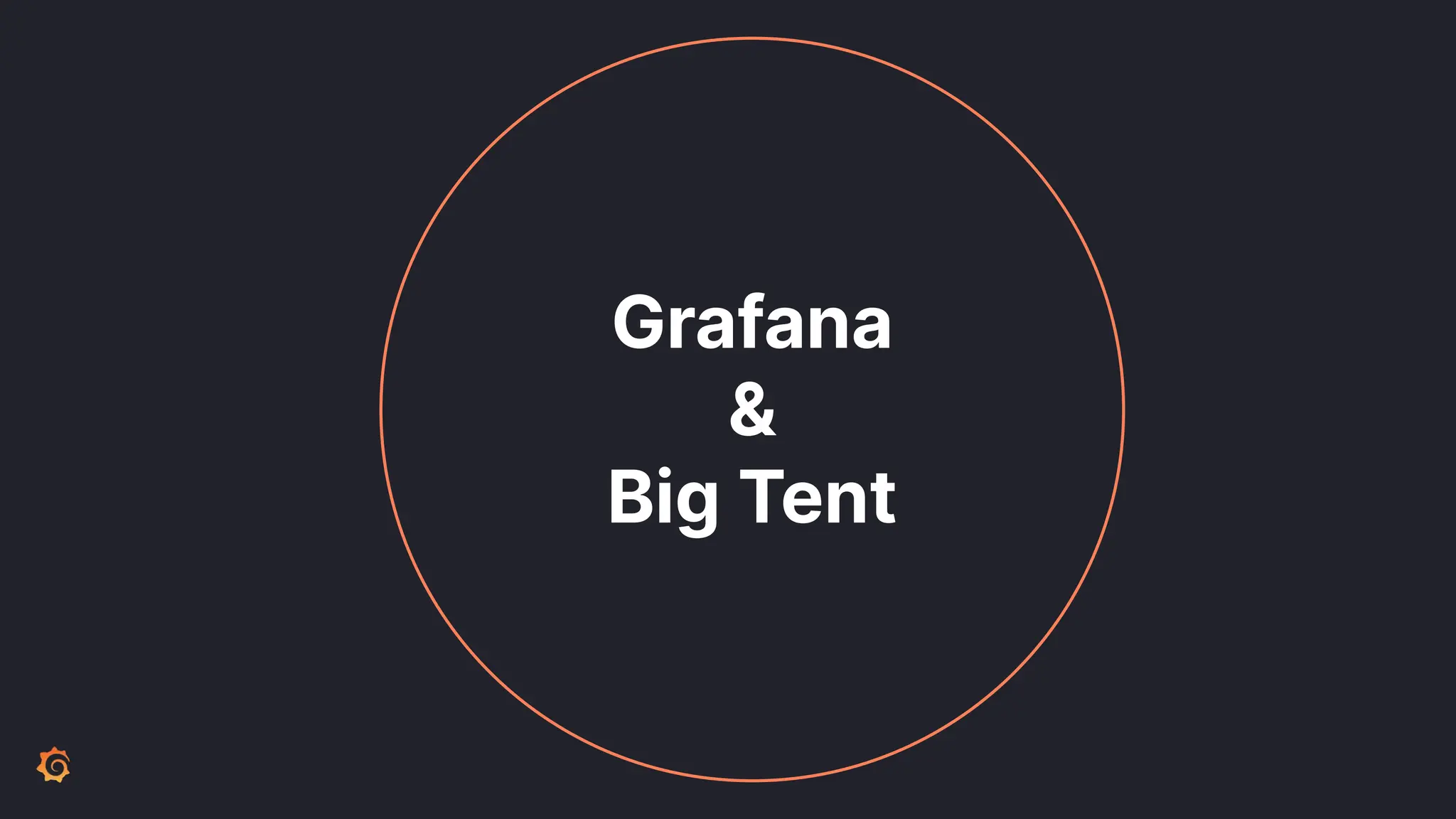 Grafana
&
Big Tent
 