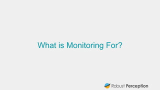 What is Monitoring For?
 