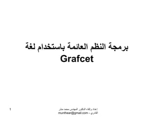 1
‫لغة‬ ‫باستخدام‬ ‫العائمة‬ ‫النظم‬ ‫برمجة‬
Grafcet
‫منذر‬ ‫محمد‬ ‫المهندس‬ ‫الدكتور‬ ‫وإلقاء‬ ‫إعداد‬
‫القادري‬-munthear@gmail.com
 