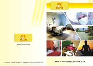 Medical Solution @ Affordable Price
Medical Tourism in India
GRAFCO
GRAFCO
: 00971 04 3350492 / 3570641 | : info@grafco.com | : www.grafco.com
 