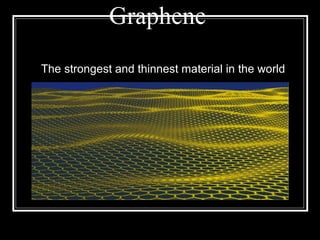 Graphene  The strongest and  thinnest  material in the world 