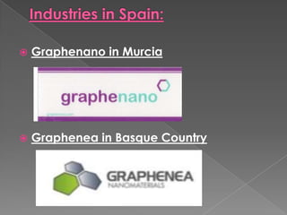  Graphenano in Murcia
 Graphenea in Basque Country
 
