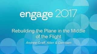 Rebuilding the Plane in the Middle
of the Flight
Andrew Graff, Allen & Gerritsen
 