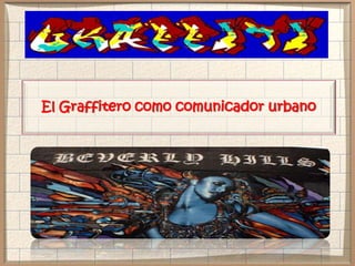 El Graffitero como comunicador urbano
 