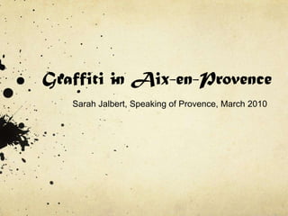Graffiti in Aix-en-Provence Sarah Jalbert, Speaking of Provence, March 2010 