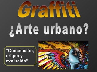 Graffiti ¿Arte urbano? “ Concepción, origen y evolución”   