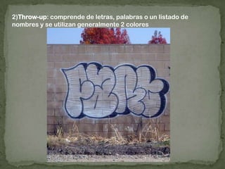 2)Throw-up: comprende de letras, palabras o un listado de nombres y se utilizan generalmente 2 colores