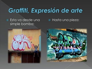 Graffiti, Expresión de arte Esta va desde una simple bomba: Hasta una pieza: 