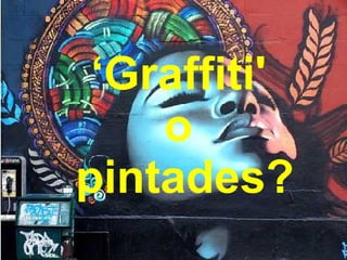 ‘ Graffiti'  o  pintades? 
