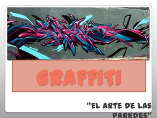 GRAFFITI
    “El arte de las
 