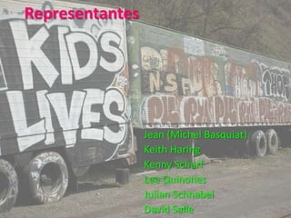 Representantes




                 Jean (Michel Basquiat)
                 Keith Haring
                 Kenny Scharf
                 Lee Quinones
                 Julian Schnabel
                 David Salle
 
