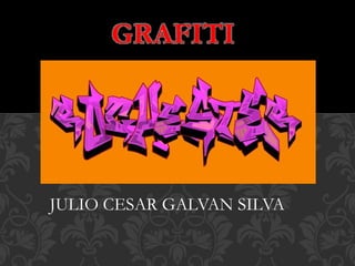 GRAFITI
JULIO CESAR GALVAN SILVA
 