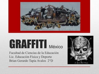 GRAFFITI México
Facultad de Ciencias de la Educación
Lic. Educación Física y Deporte
Brian Gerardo Tapia Avalos 2°D
 