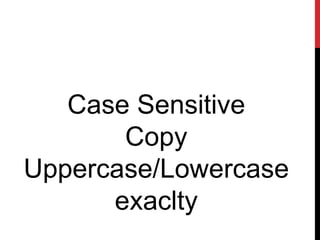 Case Sensitive
Copy
Uppercase/Lowercase
exaclty
 
