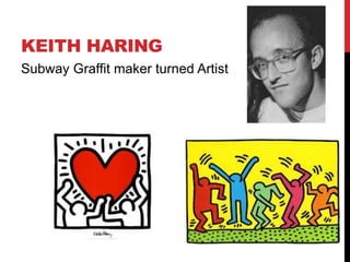 KEITH HARING
Subway Graffit maker turned Artist
 
