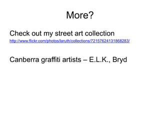 More?
Check out my street art collection
http://www.flickr.com/photos/laruth/collections/72157624131868283/



Canberra graffiti artists – E.L.K., Bryd
 