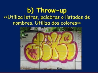 b) Throw-up
<<Utiliza letras, palabras o listados de
    nombres. Utiliza dos colores>>

                 Throw-up
 