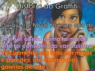História do GraffitiSurgiu em Nova York, no ano de 1970.