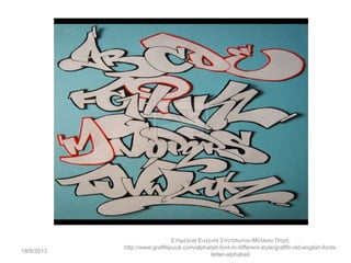 18/8/2013
Επιμέλεια:Ευγενία Σπετσιώτου-Μέλλιου Πηγή:
http://www.graffitipuuk.com/alphabet-font-in-different-style/graffiti-old-english-fonts-
letter-alphabet/
 