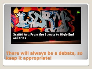There will always be a debate, so
keep it appropriate!
 