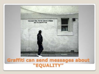 Graffiti can send messages about
           “EQUALITY”
 