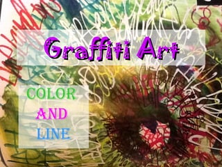 Graffiti ArtGraffiti Art
Color
and
line
 