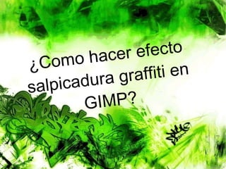 ¿Como hacer efecto salpicadura graffiti en GIMP? 