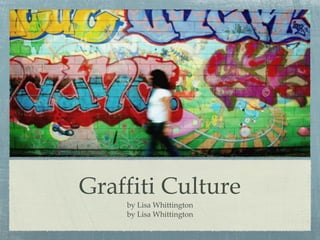 Graffiti Culture by Lisa Whittington by Lisa Whittington 
