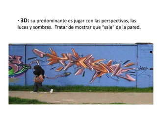 · 3D: su predominante es jugar con las perspectivas, las
luces y sombras. Tratar de mostrar que “sale” de la pared.
 