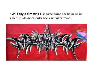 · wild style simetric :   se caracterizan por tratar de ser
simétricos desde el centro hacia ambos extremos.
 