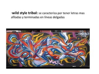 ·wild style tribal: se caracteriza por tener letras mas
afiladas y terminadas en líneas delgadas
 