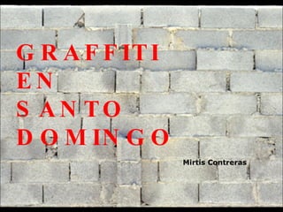 GRAFFITI  EN  SANTO DOMINGO Mirtis Contreras 